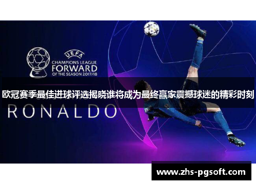 欧冠赛季最佳进球评选揭晓谁将成为最终赢家震撼球迷的精彩时刻 欧冠赛季最佳进球评选揭晓谁将成为最终赢家震撼球迷的精彩时刻